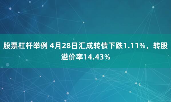 股票杠杆举例 4月28日汇成转债下跌1.11%，转股溢价率14.43%